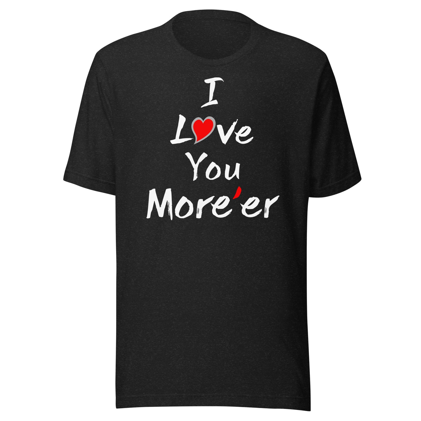 I Love You More'er Unisex t-shirt